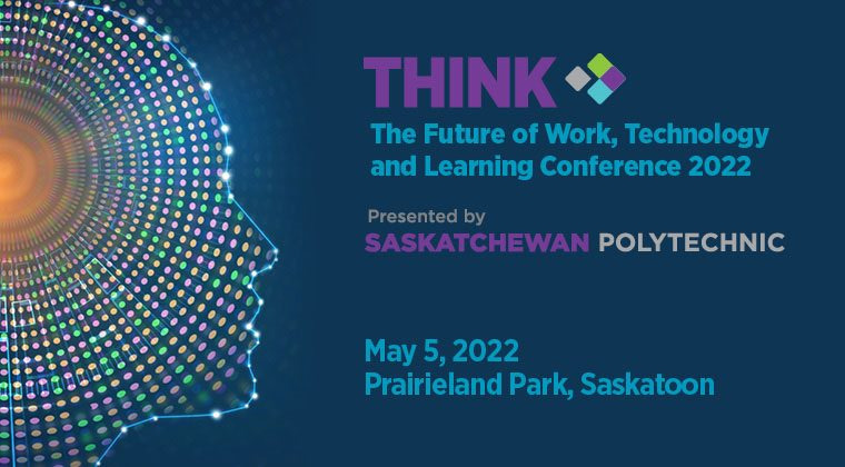  Sask Polytech’s THINK: The Future of Work, Technology and Learning Conference 2022 